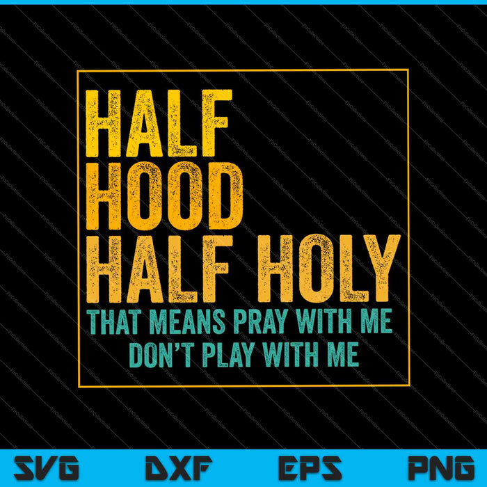 Half Hood Half Holy Pray With Me Don't Play With Me SVG PNG Cutting Printable Files