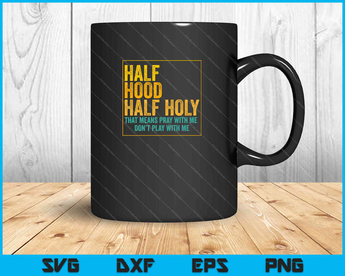 Half Hood Half Holy Pray With Me Don't Play With Me SVG PNG Cutting Printable Files