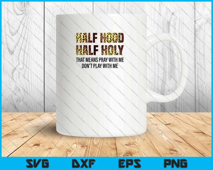 Half Hood Half Holy Eso significa Ora conmigo No juegues conmigo Archivos PNG SVG