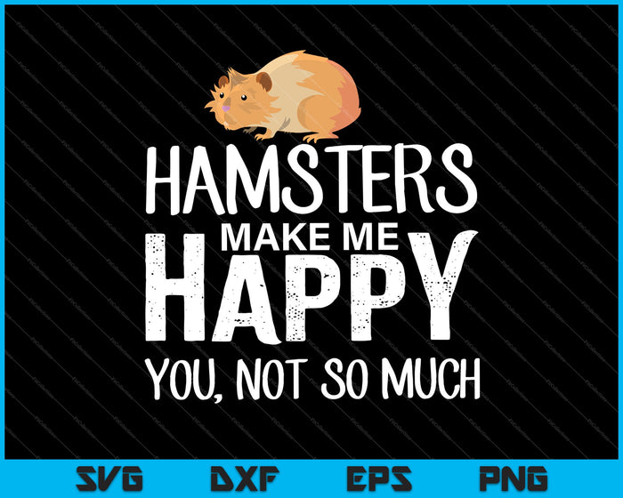 Funny Hamsters Make Me Happy you, Not so Much SVG PNG Cutting Printable Files