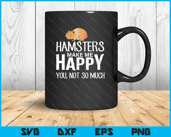 Funny Hamsters Make Me Happy you, Not so Much SVG PNG Cutting Printable Files