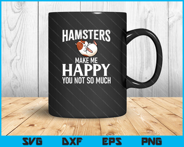 Hamsters Make Me Happy You Not So Much SVG PNG Printable Files