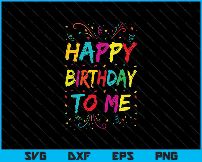 Happy Birthday to Me Birthday Party SVG PNG Cutting Printable Files