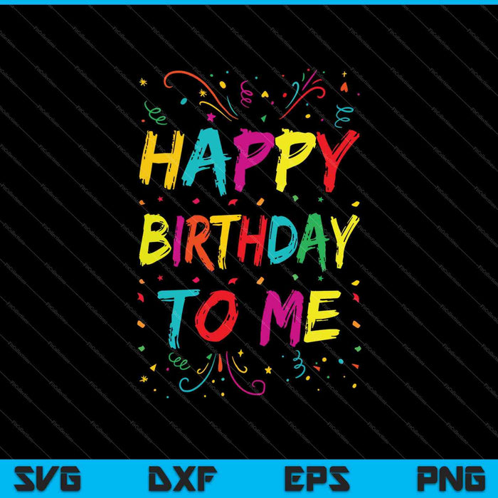 Happy Birthday to Me Birthday Party SVG PNG Cutting Printable Files