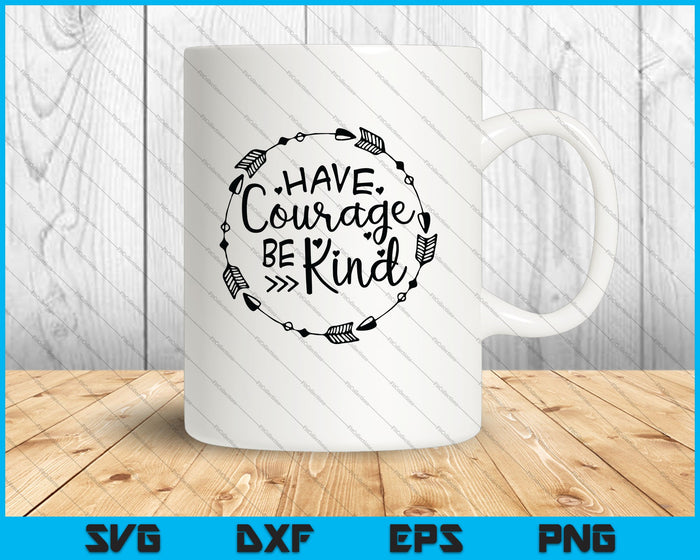 Have Courage And Be Kind SVG PNG Cutting Printable Files