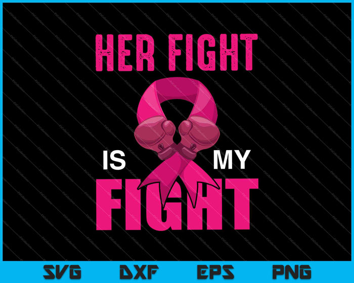 Her Fight Is My Fight Breast Cancer Pink SVG PNG Cutting Printable Files