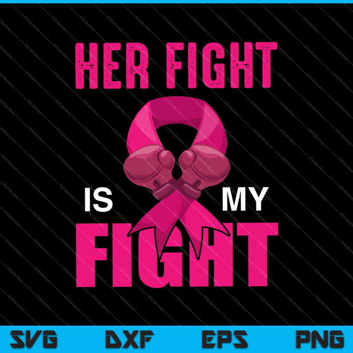 Her Fight Is My Fight Breast Cancer Pink SVG PNG Cutting Printable Files