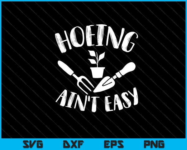 Hoeing Ain't Easy Garden Svg Cutting Printable Files