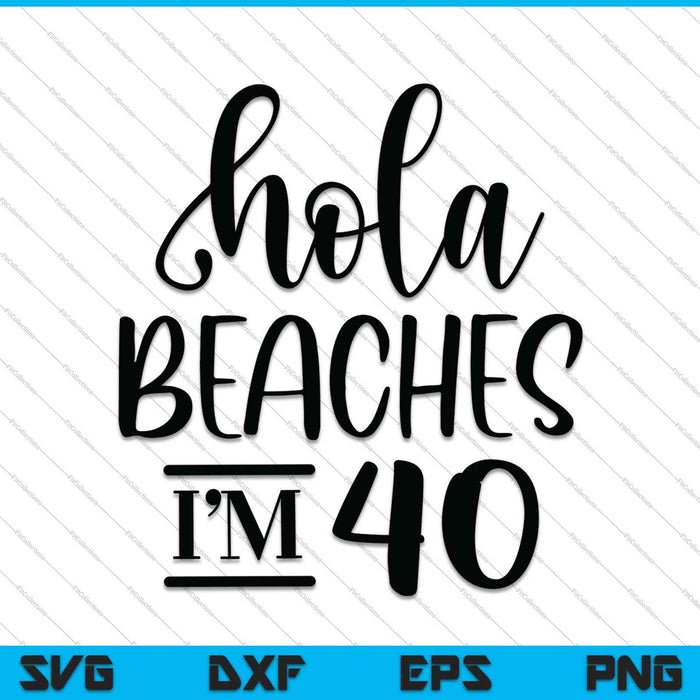 Hola Beaches I'm 40 SVG PNG Cutting Printable Files