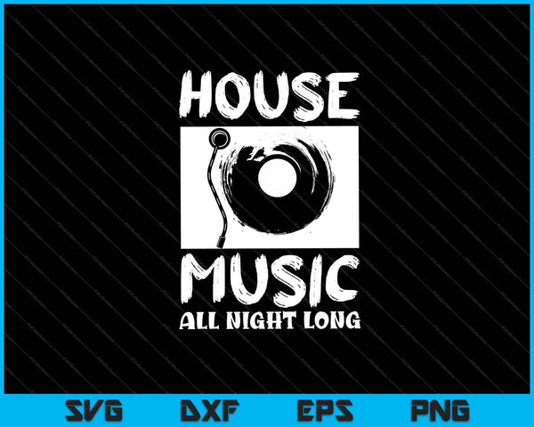 House Music All Night Long Svg Cutting Printable Files