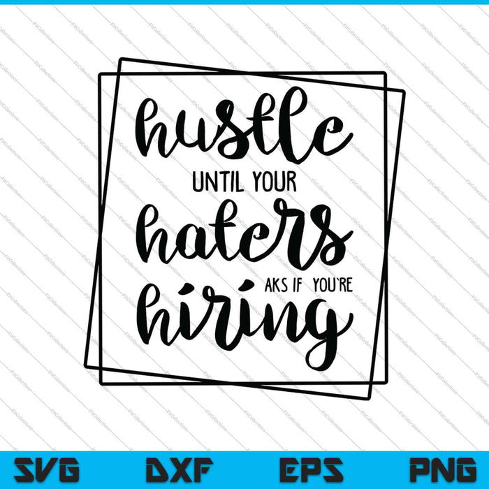 Hustle Until Your Haters Ask If You Are Hiring SVG PNG Cutting Printable Files