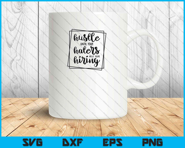 Hustle Until Your Haters Ask If You Are Hiring SVG PNG Cutting Printable Files
