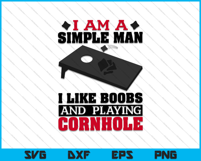 Ik ben een eenvoudige man, ik hou van borsten en het spelen van Cornhole SVG PNG snijden afdrukbare bestanden