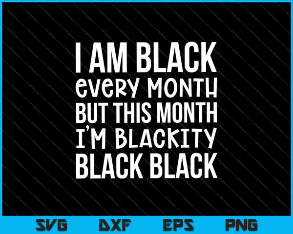 Ik ben elke maand zwart, maar deze maand ben ik Blackity Black SVG PNG snijden afdrukbare bestanden 