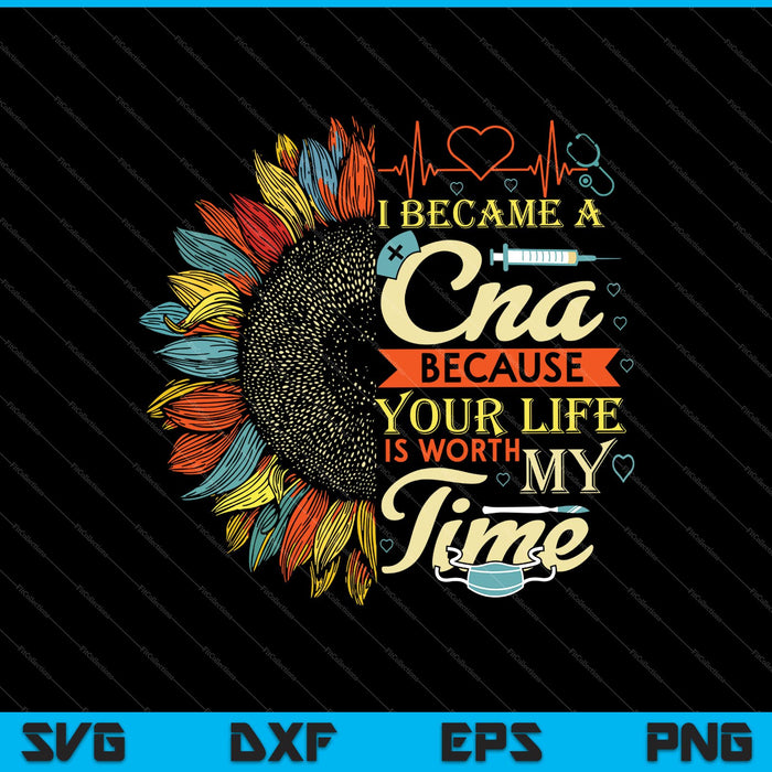 I Became A CNA Nurse Because Your Life Is Worth My Time SVG PNG Printable Files