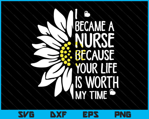 I Became A Nurse Because Your Life Is Worth My Time SVG PNG Cutting Printable Files