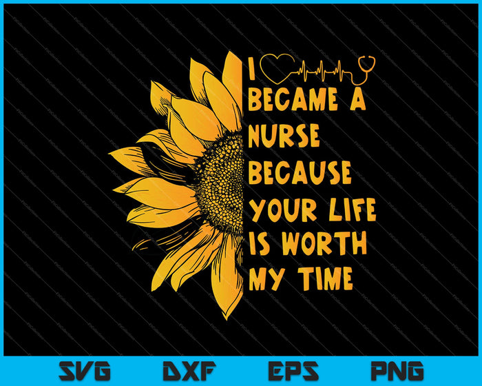 Ik werd een verpleegster omdat je leven mijn tijd waard is SVG PNG snijden afdrukbare bestanden