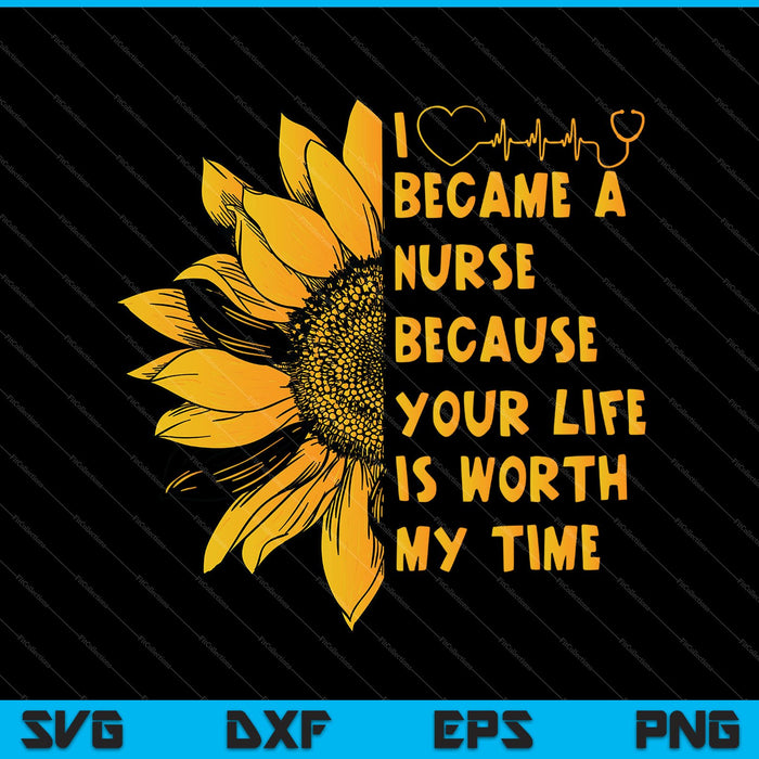 I Became A Nurse Because Your Life Is Worth My Time SVG PNG Cutting Printable Files