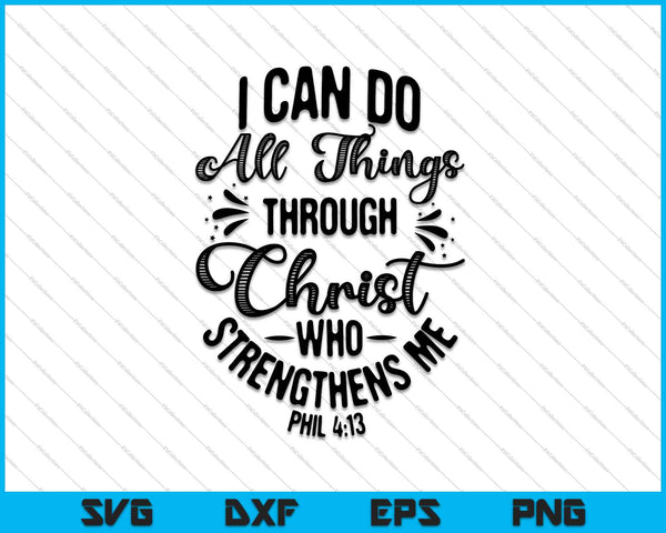 I Can Do All Things Through Christ Who Strengthens me PHIL 4:13 SVG PNG Printable Files