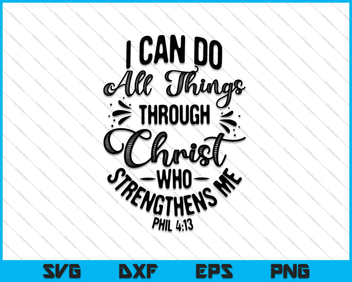 I Can Do All Things Through Christ Who Strengthens me PHIL 4:13 SVG PNG Printable Files
