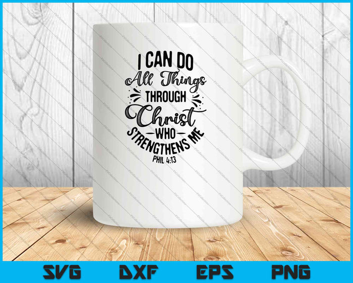 I Can Do All Things Through Christ Who Strengthens me PHIL 4:13 SVG PNG Printable Files