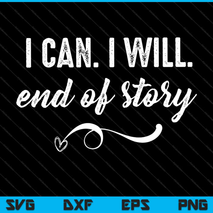 I Can I Will End of Story Positive Motivation SVG PNG Cutting Printable Files