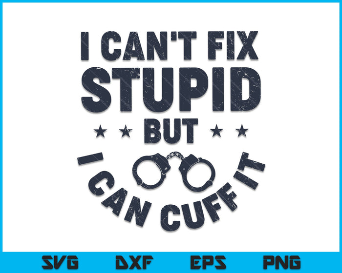 I Can't Fix Stupid but I Can Cuff It SVG PNG Cutting Printable Files