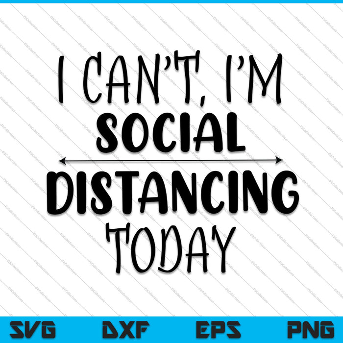 I Can't, I'm Social Distancing Today SVG PNG Cutting Printable Files