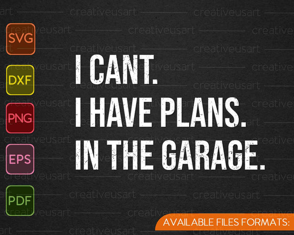 I Cant I Have Plans In The Garage Car Mechanic Design SVG PNG Cutting Printable Files