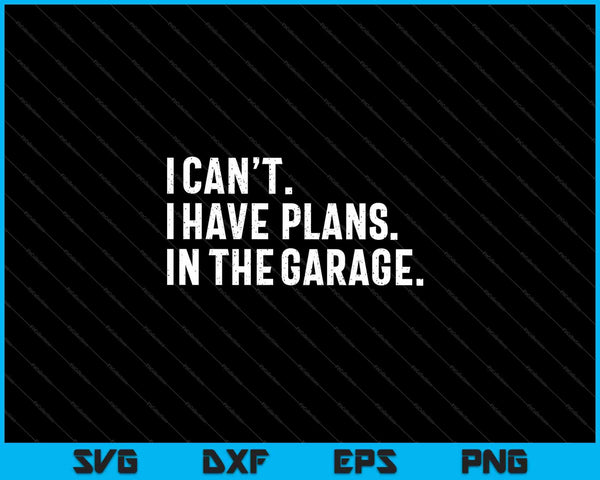 Ik kan geen plannen hebben in de garage Vaderdag SVG PNG snijden afdrukbare bestanden
