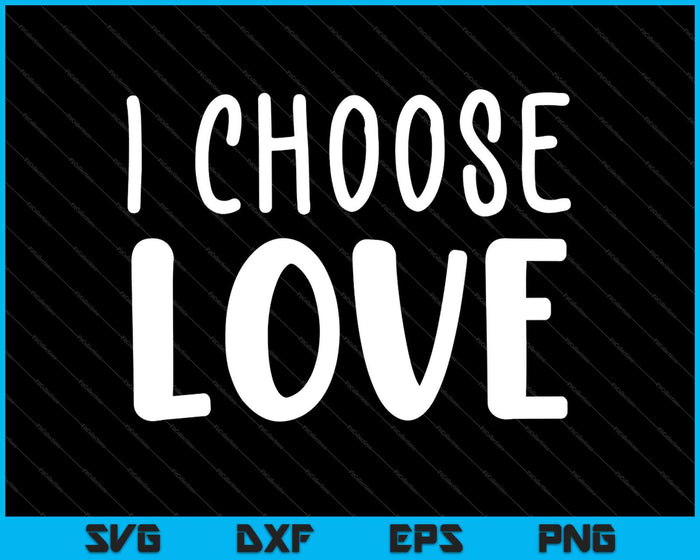 I Choose Love SVG PNG Cutting Printable Files