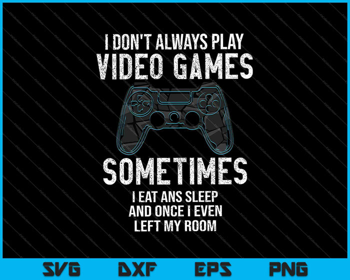 I Don't Always Play Video Games Funny Gamer Gift Boys Teens SVG PNG Cutting Printable Files