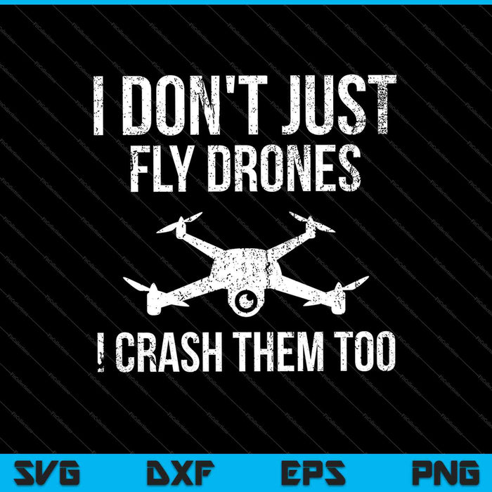 Ik vlieg niet alleen met drones, ik crash ze ook SVG PNG-afdrukbare bestanden