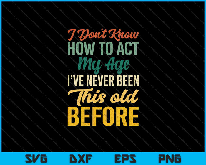 I Don't Know How To Act My Age SVG PNG Cutting Printable Files