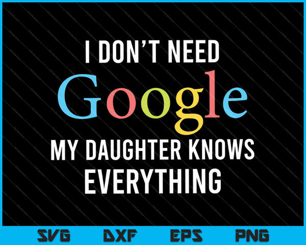 I Don't Need Google, My Daughter Knows Everything SVG PNG Cutting Printable Files