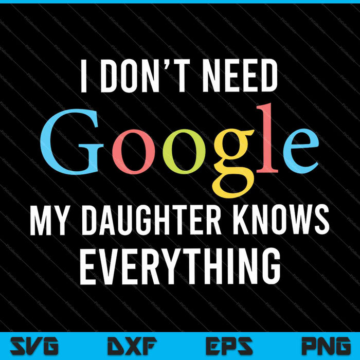 I Don't Need Google, My Daughter Knows Everything SVG PNG Cutting Printable Files