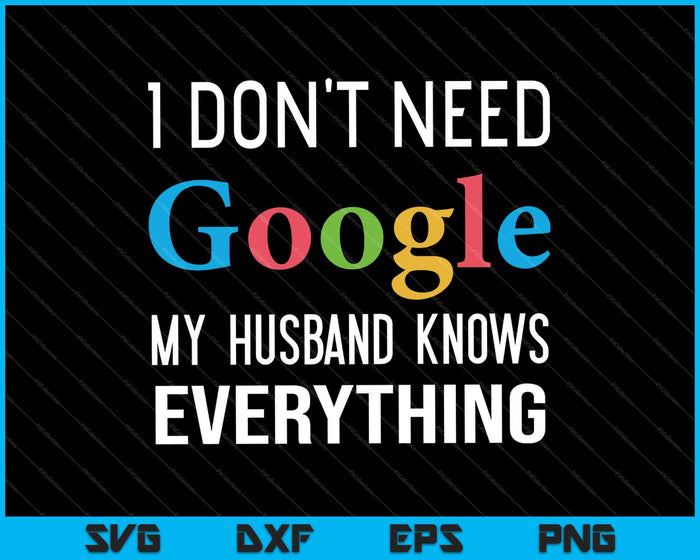I Don't Need Google, My Husband Knows Everything SVG PNG Cutting Printable Files