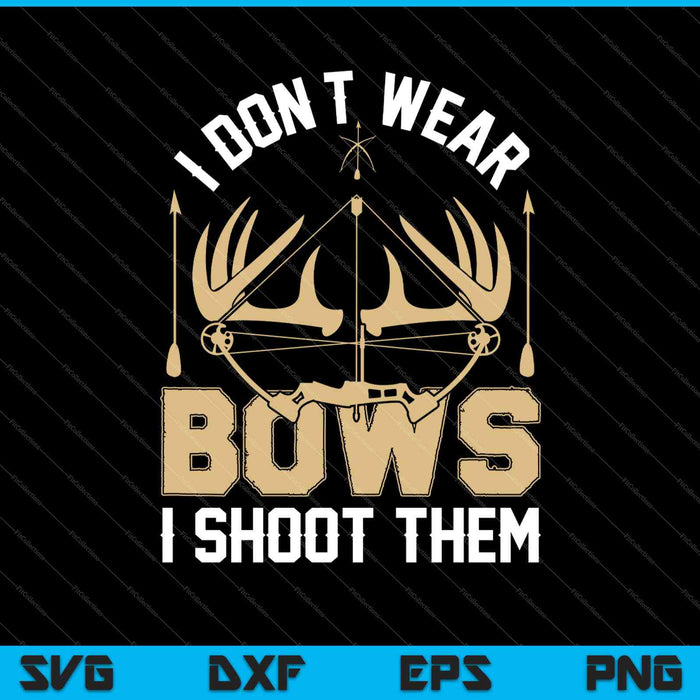I Don't Wear Bows I Shoot Them SVG PNG Cutting Printable Files