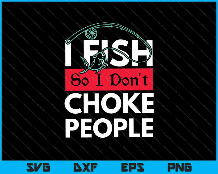 I Fish So I Don't Choke People SVG PNG Cutting Printable Files