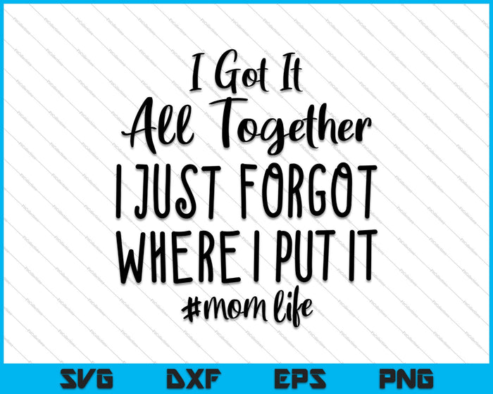 Lo tengo todo junto Simplemente olvidé dónde lo puse Mamá Vida SVG PNG Cortando archivos imprimibles
