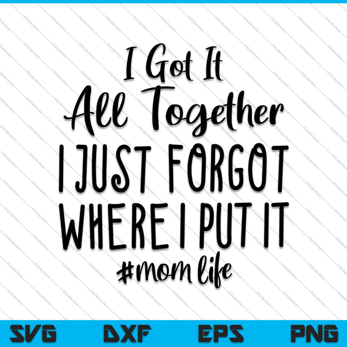 Lo tengo todo junto Simplemente olvidé dónde lo puse Mamá Vida SVG PNG Cortando archivos imprimibles