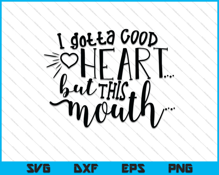 I Gotta Good Heart But This Mouth SVG PNG Cutting Printable Files