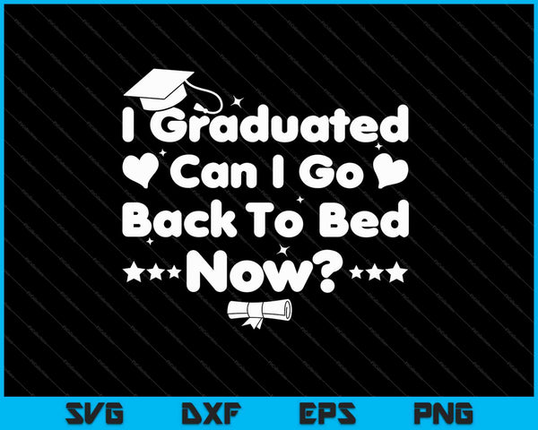 I Graduated Can I Go Back To Bed Now SVG PNG Cutting Printable Files