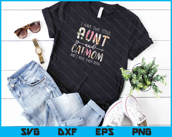 I Have Two Titles Aunt And Cat Mom Funny Cat Lover SVG PNG Cutting Printable Files - on a t-shirt