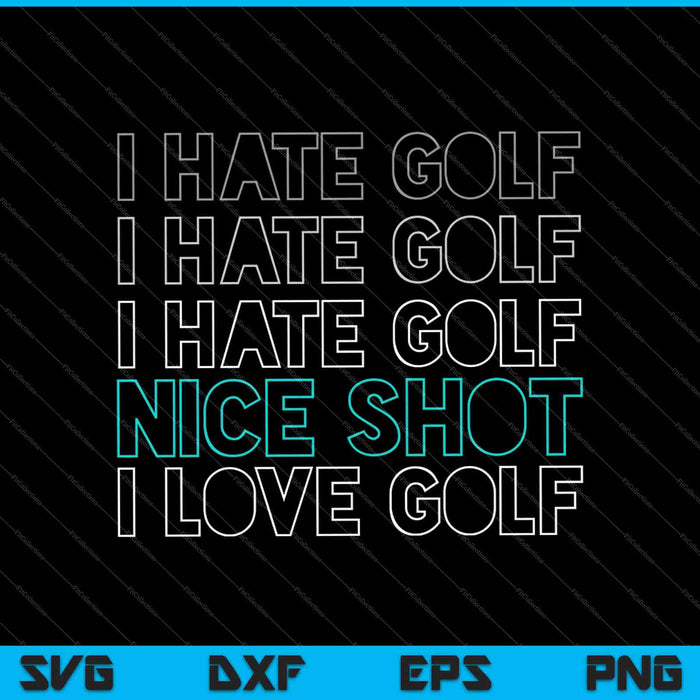 I Hate Golf I Hate Golf I Hate Golf Nice Shot I Love Golf SVG PNG Cutting Printable Files