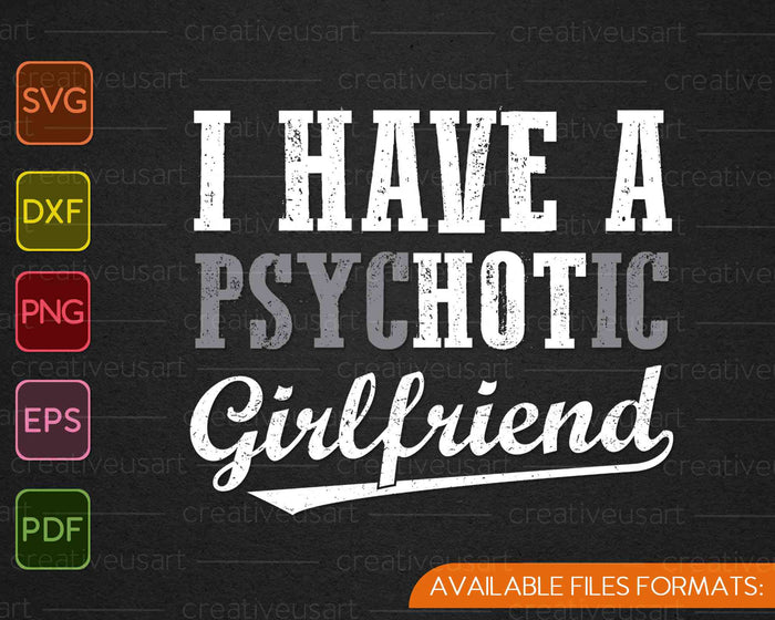 I Have A Psychotic Girlfriend Funny Boyfriend Joke SVG PNG Cutting Printable Files