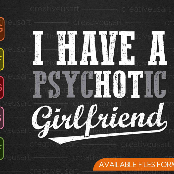 I Have A Psychotic Girlfriend Funny Boyfriend Joke SVG PNG Cutting Printable Files