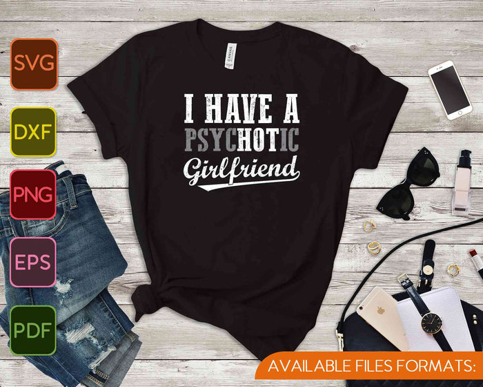 I Have A Psychotic Girlfriend Funny Boyfriend Joke SVG PNG Cutting Printable Files