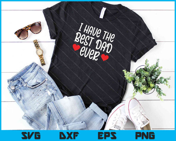 I Have The Best Dad Ever Tee Gift for Father from Son Daughter SVG PNG Cutting Printable Files - on a t-shirt