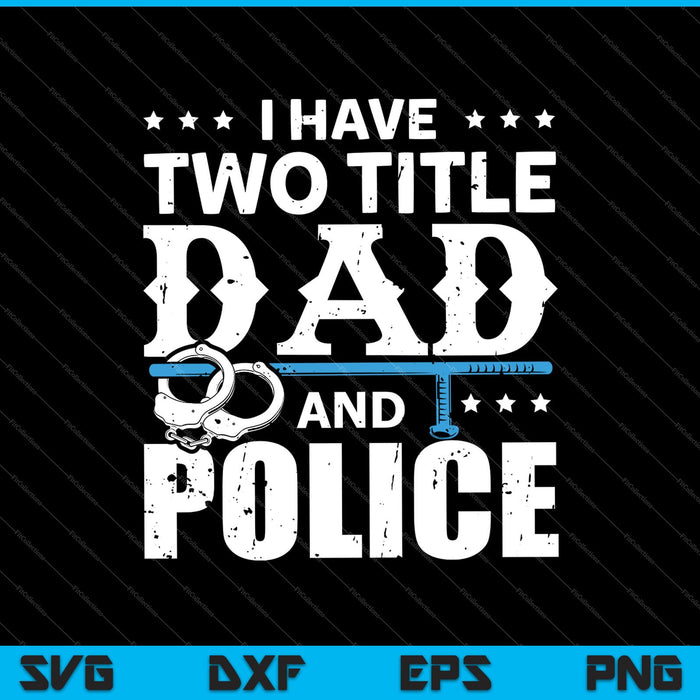 I Have Two Title Dad And Police SVG PNG Cutting Printable Files